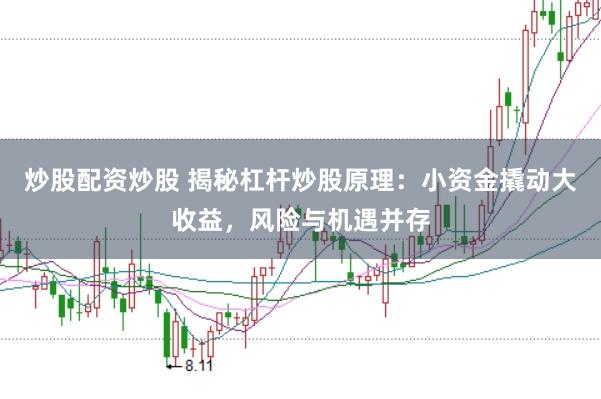 炒股配资炒股 揭秘杠杆炒股原理：小资金撬动大收益，风险与机遇并存