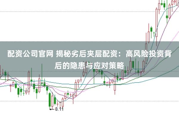 配资公司官网 揭秘劣后夹层配资：高风险投资背后的隐患与应对策略