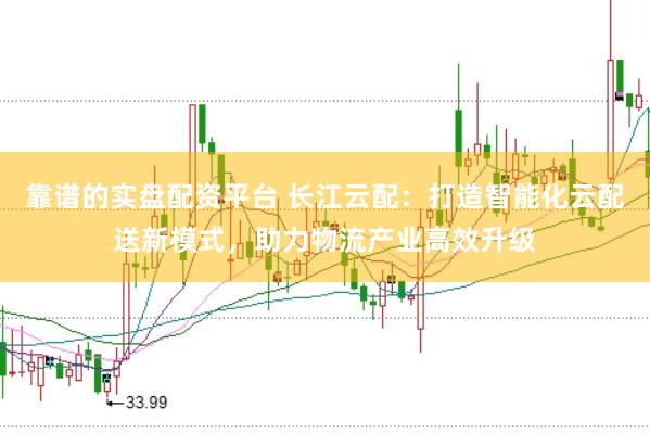靠谱的实盘配资平台 长江云配：打造智能化云配送新模式，助力物流产业高效升级