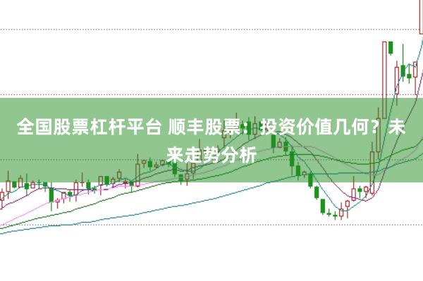 全国股票杠杆平台 顺丰股票：投资价值几何？未来走势分析