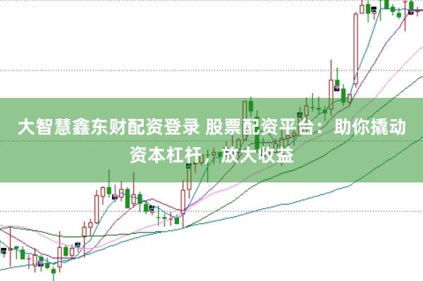 大智慧鑫东财配资登录 股票配资平台：助你撬动资本杠杆，放大收益