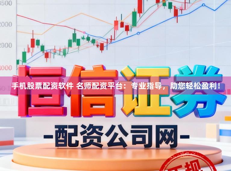 手机股票配资软件 名师配资平台：专业指导，助您轻松盈利！