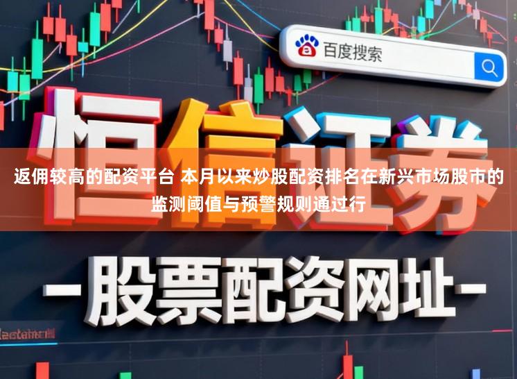 返佣较高的配资平台 本月以来炒股配资排名在新兴市场股市的监测阈值与预警规则通过行