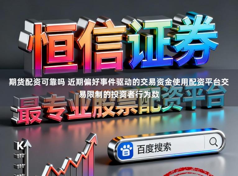 期货配资可靠吗 近期偏好事件驱动的交易资金使用配资平台交易限制的投资者行为数