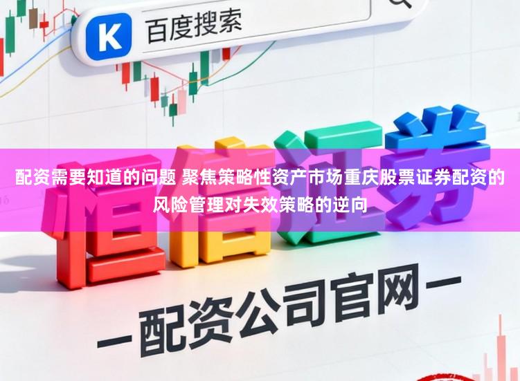 配资需要知道的问题 聚焦策略性资产市场重庆股票证券配资的风险管理对失效策略的逆向