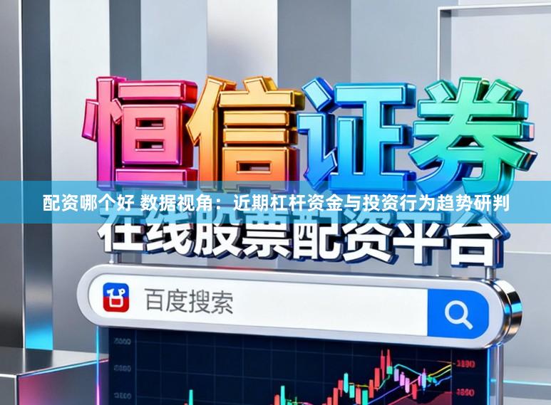 配资哪个好 数据视角：近期杠杆资金与投资行为趋势研判