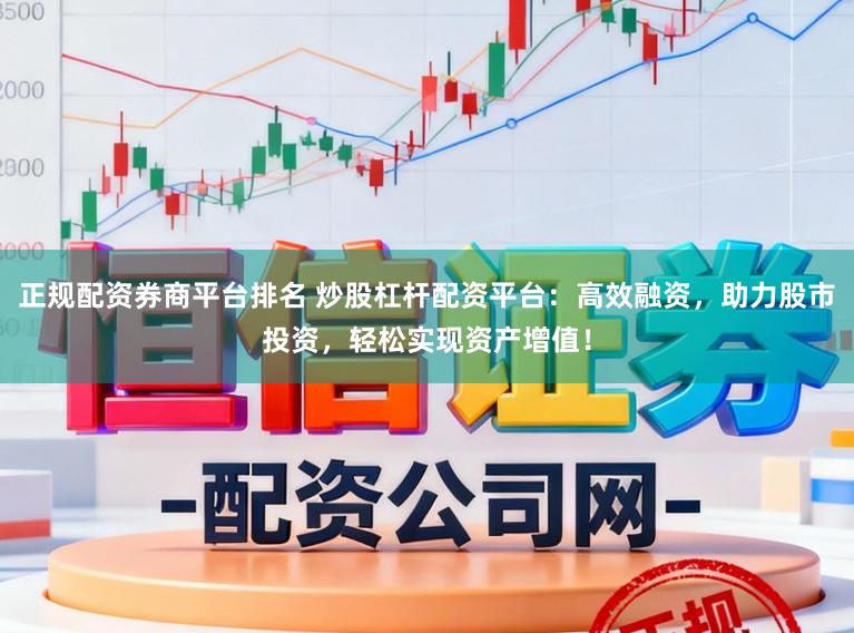 正规配资券商平台排名 炒股杠杆配资平台：高效融资，助力股市投资，轻松实现资产增值！