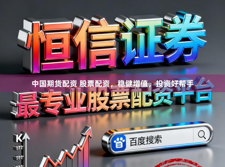 中国期货配资 股票配资，稳健增值，投资好帮手