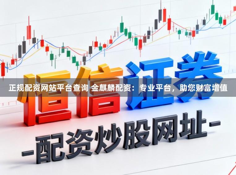 正规配资网站平台查询 金麒麟配资：专业平台，助您财富增值