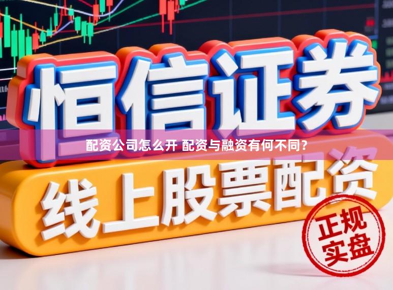配资公司怎么开 配资与融资有何不同？