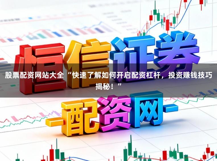 股票配资网站大全 “快速了解如何开启配资杠杆，投资赚钱技巧揭秘！”