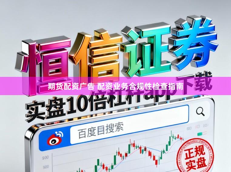 期货配资广告 配资业务合规性检查指南